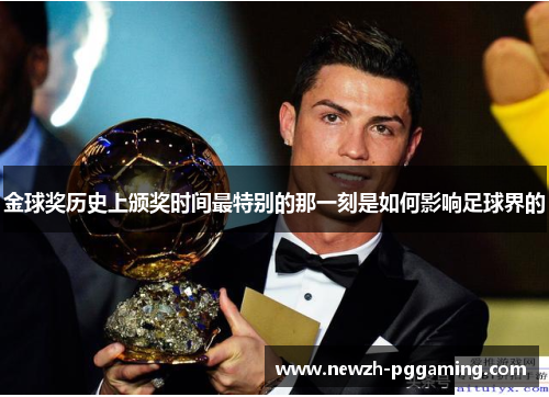 金球奖历史上颁奖时间最特别的那一刻是如何影响足球界的 金球奖历史上颁奖时间最特别的那一刻是如何影响足球界的