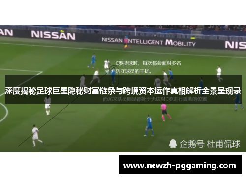 深度揭秘足球巨星隐秘财富链条与跨境资本运作真相解析全景呈现录 深度揭秘足球巨星隐秘财富链条与跨境资本运作真相解析全景呈现录