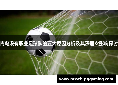 青岛没有职业足球队的五大原因分析及其深层次影响探讨 青岛没有职业足球队的五大原因分析及其深层次影响探讨