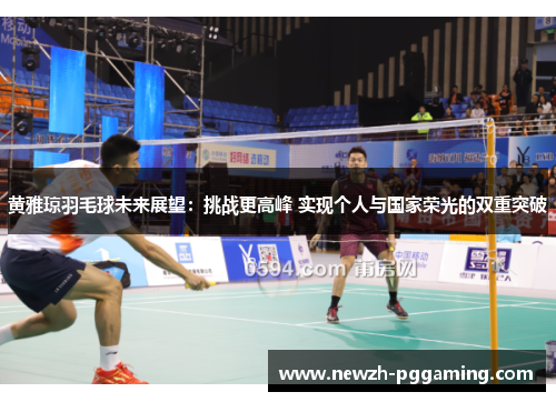 黄雅琼羽毛球未来展望:挑战更高峰 实现个人与国家荣光的双重突破 黄雅琼羽毛球未来展望:挑战更高峰 实现个人与国家荣光的双重突破