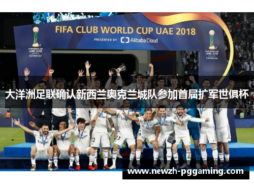 大洋洲足联确认新西兰奥克兰城队参加首届扩军世俱杯 大洋洲足联确认新西兰奥克兰城队参加首届扩军世俱杯