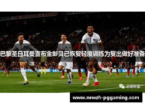 巴黎圣日耳曼宣布金彭贝已恢复轻度训练为复出做好准备