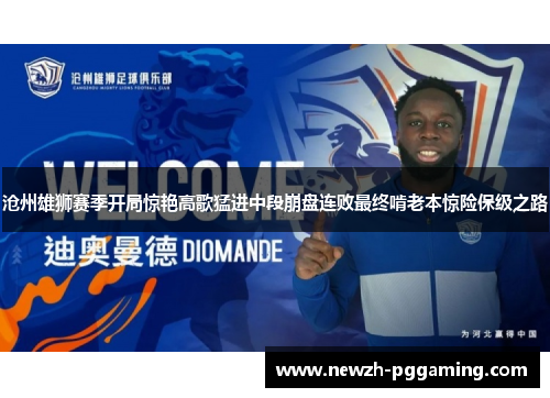 沧州雄狮赛季开局惊艳高歌猛进中段崩盘连败最终啃老本惊险保级之路